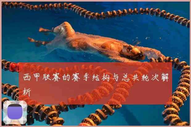 西甲联赛的赛季结构与总共轮次解析