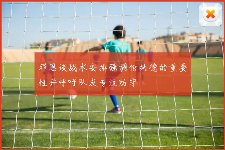 邓恩谈战术安排强调伦纳德的重要性并呼吁队友专注防守