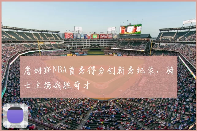 詹姆斯NBA首秀得分创新秀纪录，骑士主场战胜奇才
