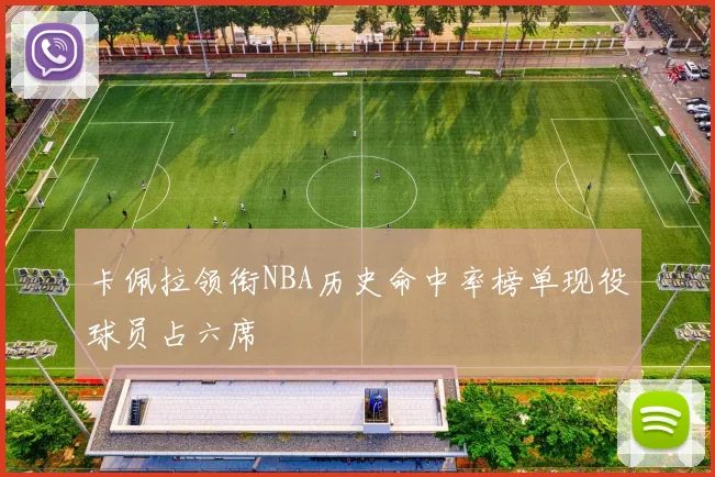 卡佩拉领衔NBA历史命中率榜单现役球员占六席