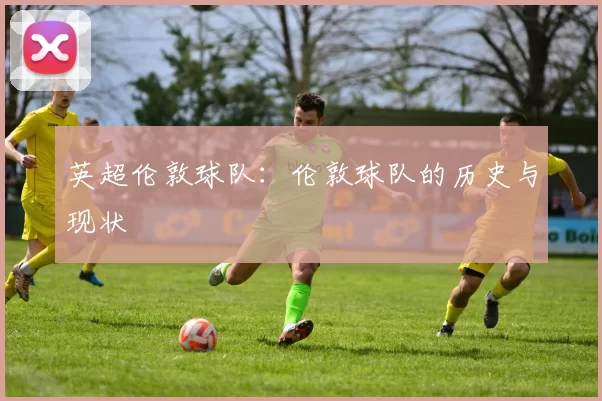 英超伦敦球队：伦敦球队的历史与现状