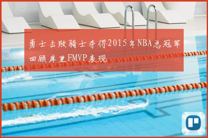勇士击败骑士夺得2015年NBA总冠军回顾库里FMVP表现