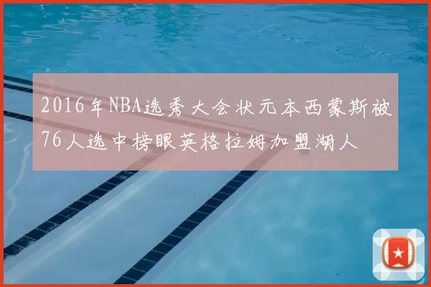 2016年NBA选秀大会状元本西蒙斯被76人选中榜眼英格拉姆加盟湖人