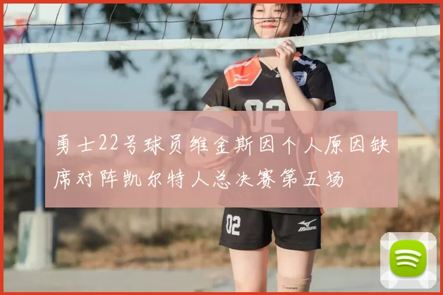 勇士22号球员维金斯因个人原因缺席对阵凯尔特人总决赛第五场