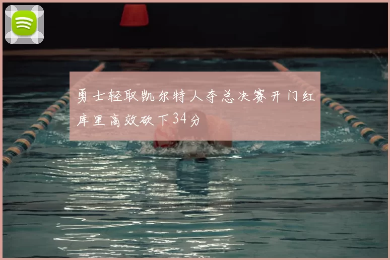 勇士轻取凯尔特人夺总决赛开门红库里高效砍下34分