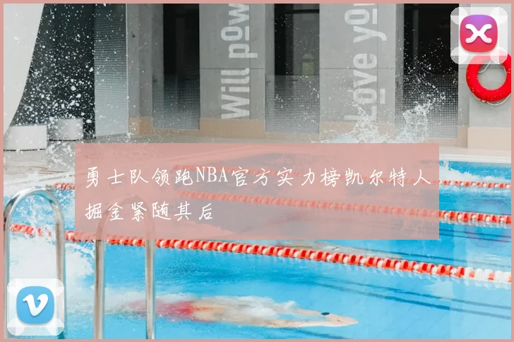 勇士队领跑NBA官方实力榜凯尔特人掘金紧随其后