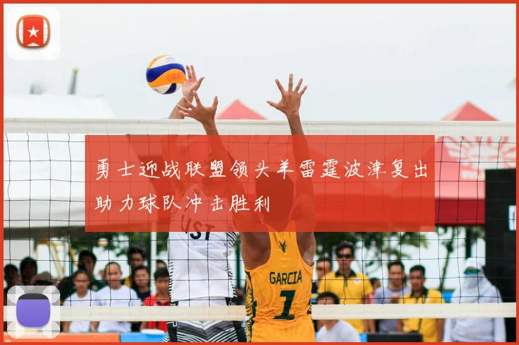 勇士迎战联盟领头羊雷霆波津复出助力球队冲击胜利