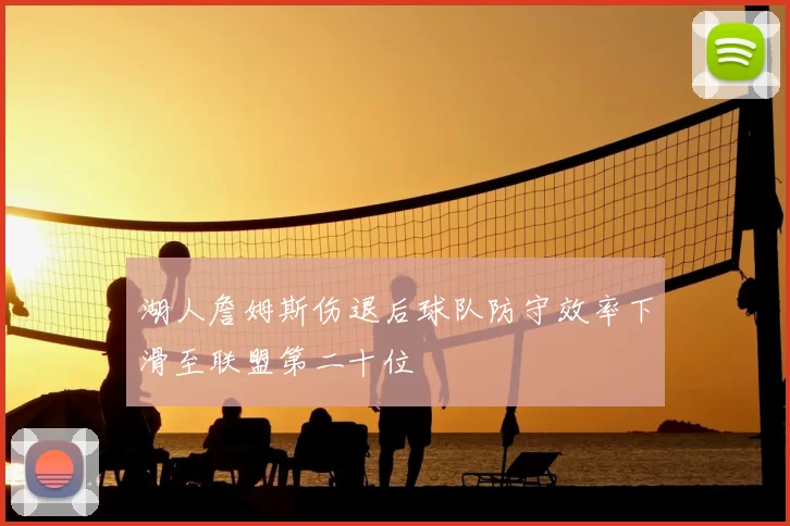 湖人詹姆斯伤退后球队防守效率下滑至联盟第二十位