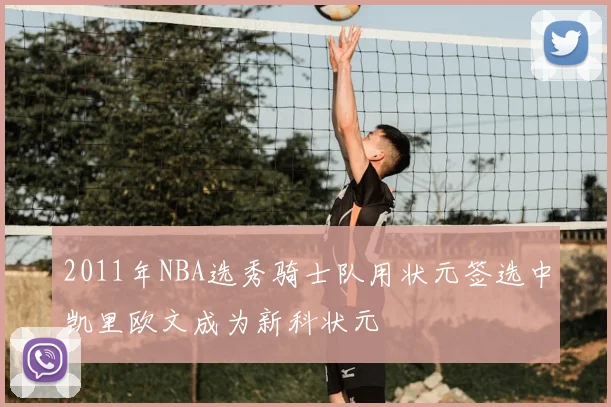 2011年NBA选秀骑士队用状元签选中凯里欧文成为新科状元
