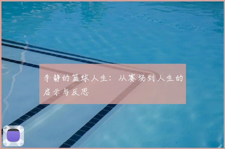 李静的篮球人生：从赛场到人生的启示与反思