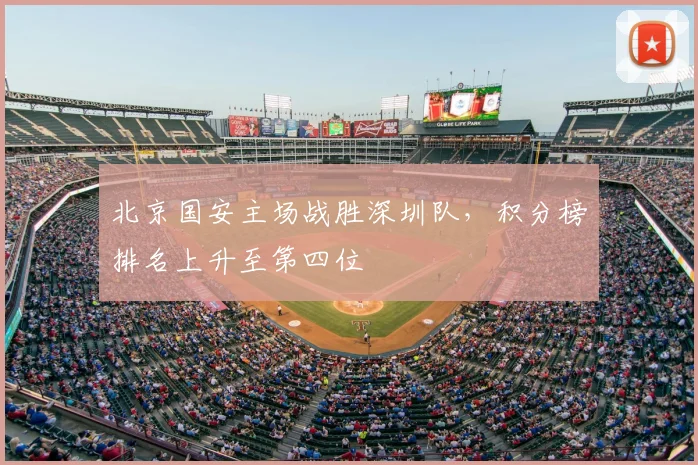 北京国安主场战胜深圳队,积分榜排名上升至第四位