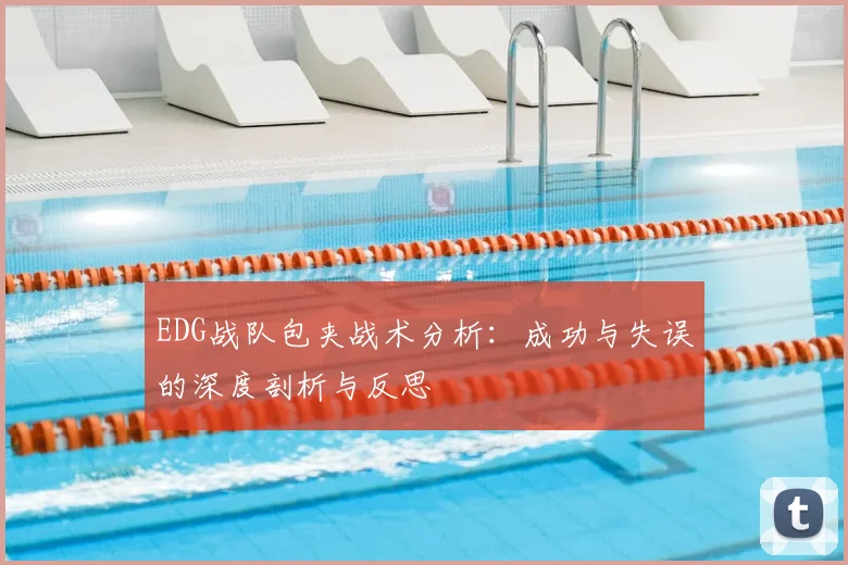 EDG战队包夹战术分析：成功与失误的深度剖析与反思