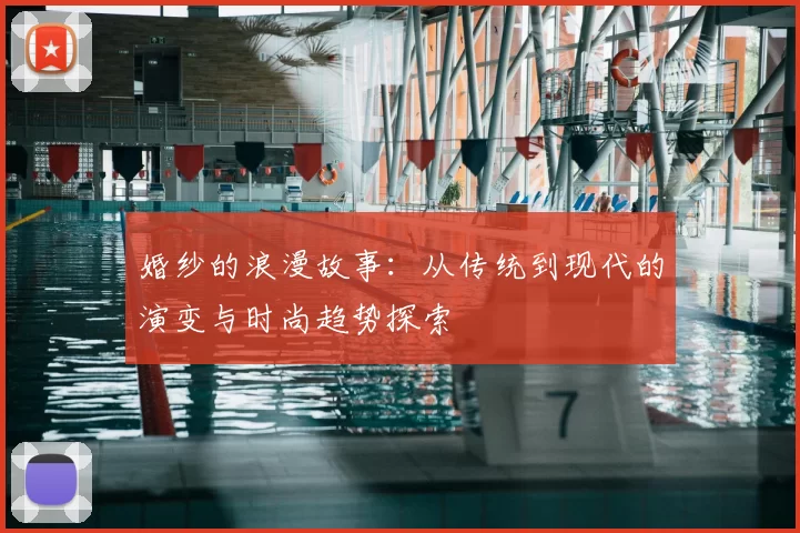 婚纱的浪漫故事：从传统到现代的演变与时尚趋势探索