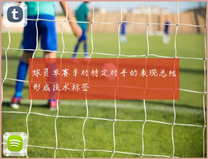 球员单赛季对特定对手的表现总结形成技术标签