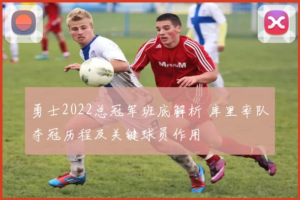 勇士2022总冠军班底解析 库里率队夺冠历程及关键球员作用