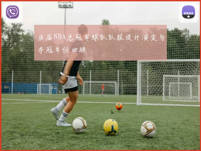 历届NBA总冠军球队队服设计演变与夺冠年份回顾