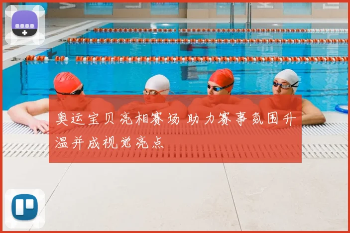 奥运宝贝亮相赛场 助力赛事氛围升温并成视觉亮点