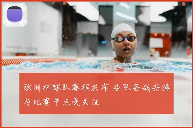 欧洲杯球队赛程发布 各队备战安排与比赛节点受关注