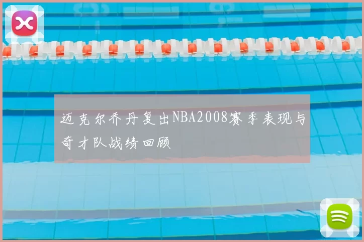 迈克尔乔丹复出NBA2008赛季表现与奇才队战绩回顾