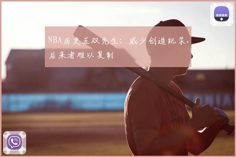 NBA历史五双先生：威少创造纪录，后来者难以复制