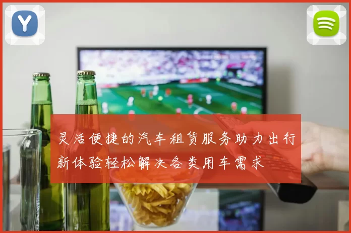 灵活便捷的汽车租赁服务助力出行新体验轻松解决各类用车需求